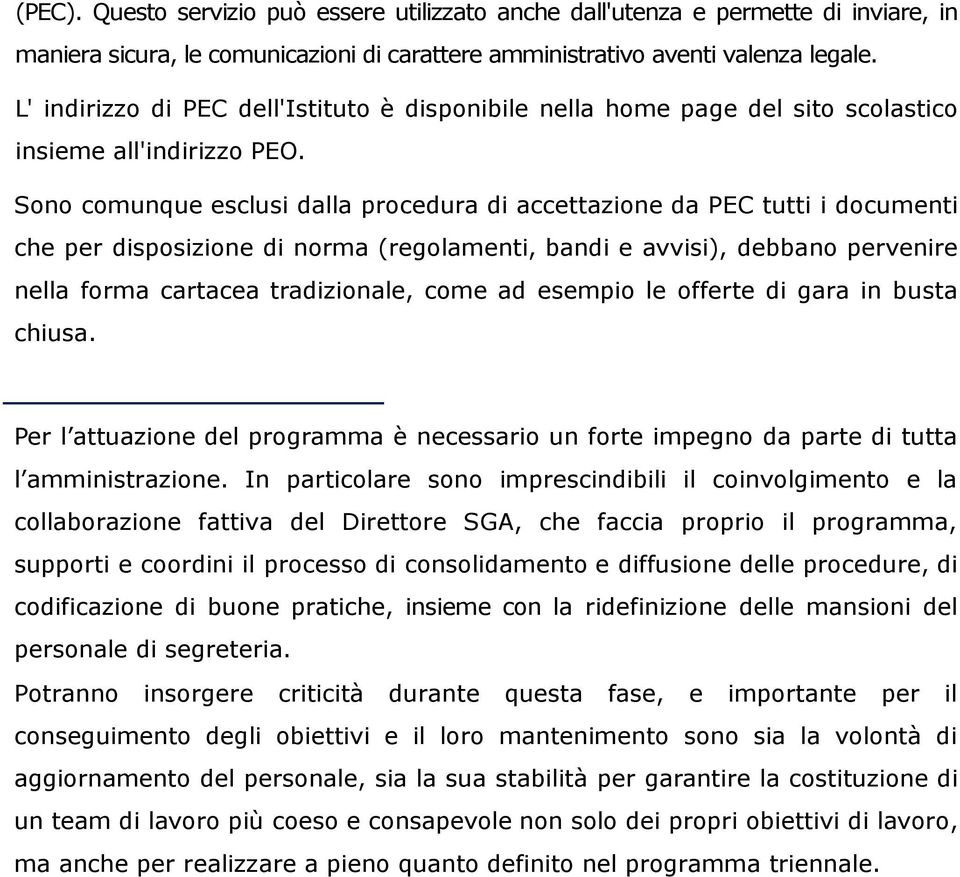 Sono comunque esclusi dalla procedura di accettazione da PEC tutti i documenti che per disposizione di norma (regolamenti, bandi e avvisi), debbano pervenire nella forma cartacea tradizionale, come