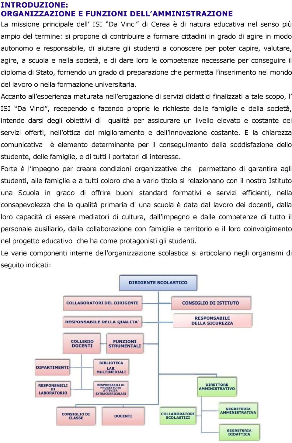 necessarie per conseguire il diploma di Stato, fornendo un grado di preparazione che permetta l inserimento nel mondo del lavoro o nella formazione universitaria.