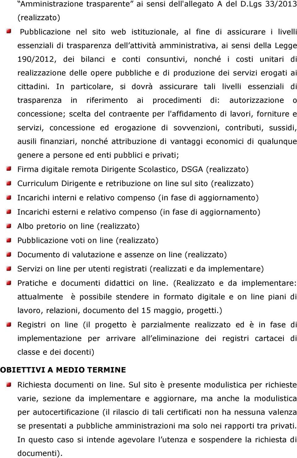 conti consuntivi, nonché i costi unitari di realizzazione delle opere pubbliche e di produzione dei servizi erogati ai cittadini.