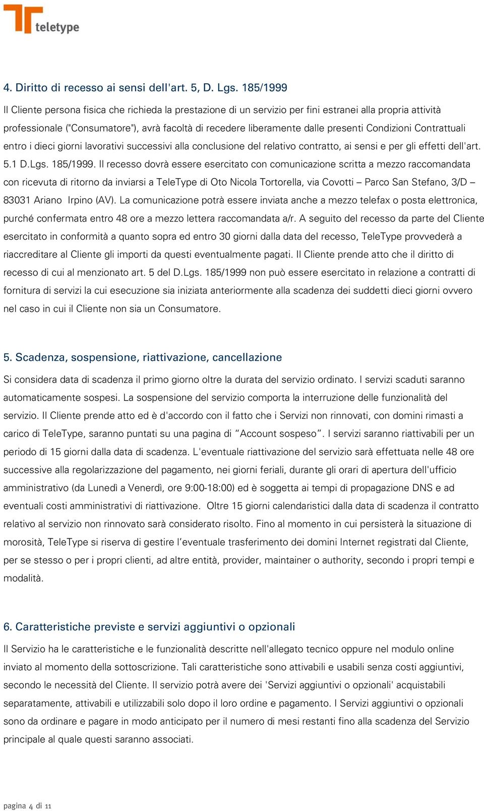 presenti Condizioni Contrattuali entro i dieci giorni lavorativi successivi alla conclusione del relativo contratto, ai sensi e per gli effetti dell'art. 5.1 D.Lgs. 185/1999.