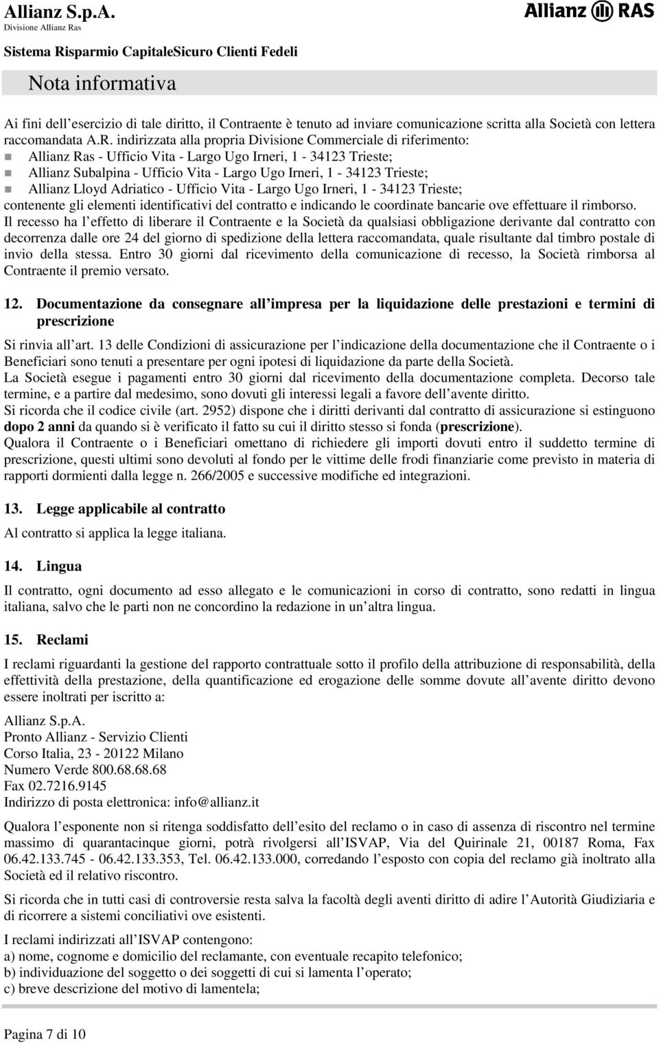Allianz Lloyd Adriatico - Ufficio Vita - Largo Ugo Irneri, 1-34123 Trieste; contenente gli elementi identificativi del contratto e indicando le coordinate bancarie ove effettuare il rimborso.