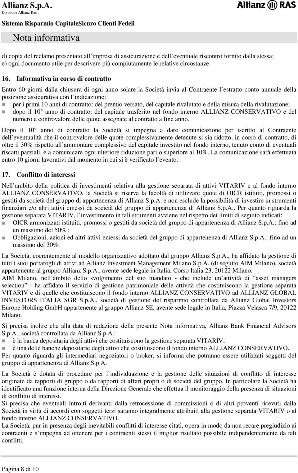 Informativa in corso di contratto Entro 60 giorni dalla chiusura di ogni anno solare la Società invia al Contraente l estratto conto annuale della posizione assicurativa con l indicazione: per i