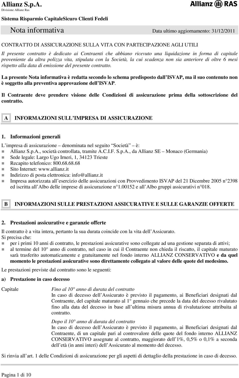 La presente Nota informativa è redatta secondo lo schema predisposto dall ISVAP, ma il suo contenuto non è soggetto alla preventiva approvazione dell ISVAP.