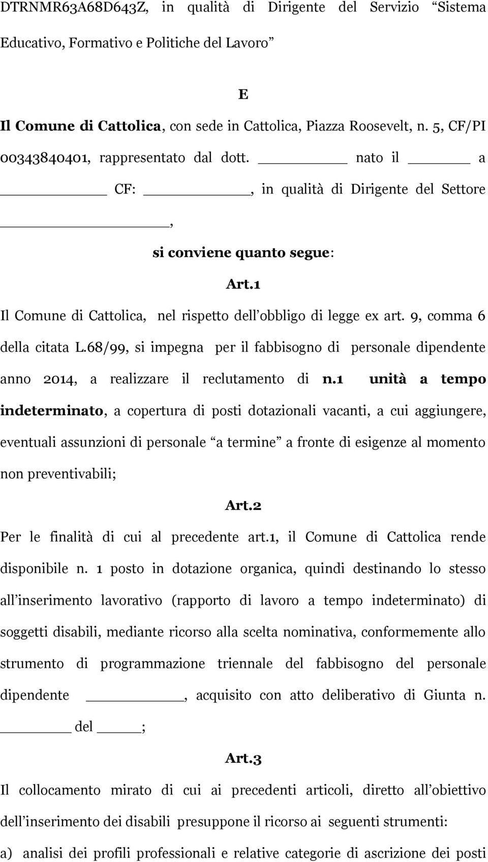 9, comma 6 della citata L.68/99, si impegna per il fabbisogno di personale dipendente anno 2014, a realizzare il reclutamento di n.