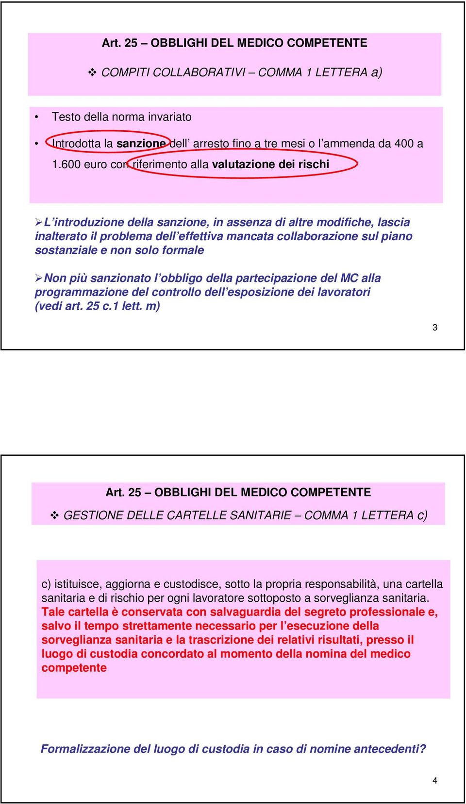 sostanziale e non solo formale Non più sanzionato l obbligo della partecipazione del MC alla programmazione del controllo dell esposizione dei lavoratori (vedi art. 25 c.1 lett. m) 3 Art.