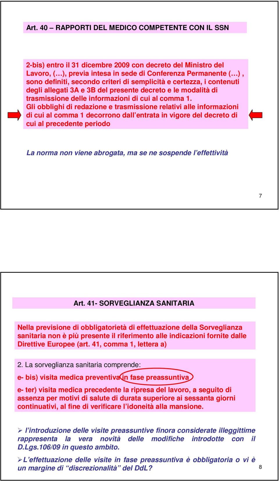 Gli obblighi di redazione e trasmissione relativi alle informazioni di cui al comma 1 decorrono dall entrata in vigore del decreto di cui al precedente periodo La norma non viene abrogata, ma se ne