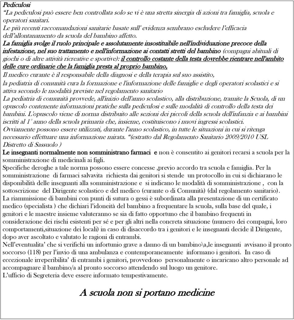 La famiglia svolge il ruolo principale e assolutamente insostituibile nell'individuazione precoce della infestazione, nel suo trattamento e nell'informazione ai contatti stretti del bambino (compagni