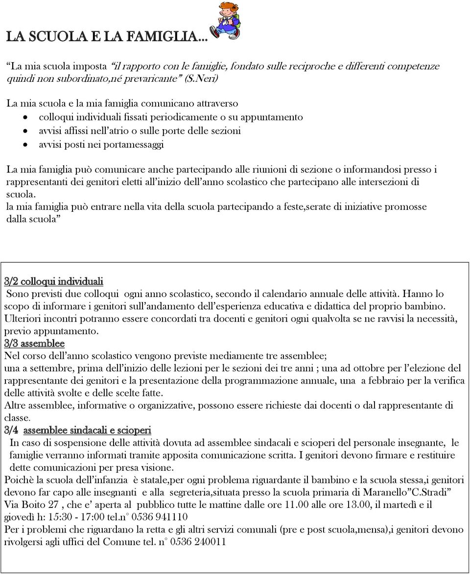 portamessaggi La mia famiglia può comunicare anche partecipando alle riunioni di sezione o informandosi presso i rappresentanti dei genitori eletti all inizio dell anno scolastico che partecipano