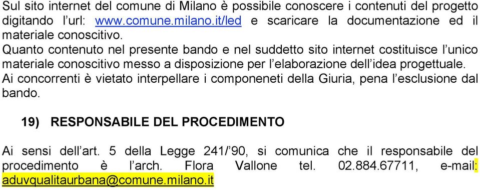 Quanto contenuto nel presente bando e nel suddetto sito internet costituisce l unico materiale conoscitivo messo a disposizione per l elaborazione dell idea