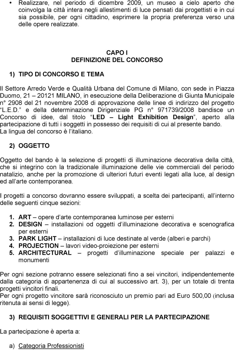 1) TIPO DI CONCORSO E TEMA CAPO I DEFINIZIONE DEL CONCORSO Il Settore Arredo Verde e Qualità Urbana del Comune di Milano, con sede in Piazza Duomo, 21 20121 MILANO, in esecuzione della Deliberazione