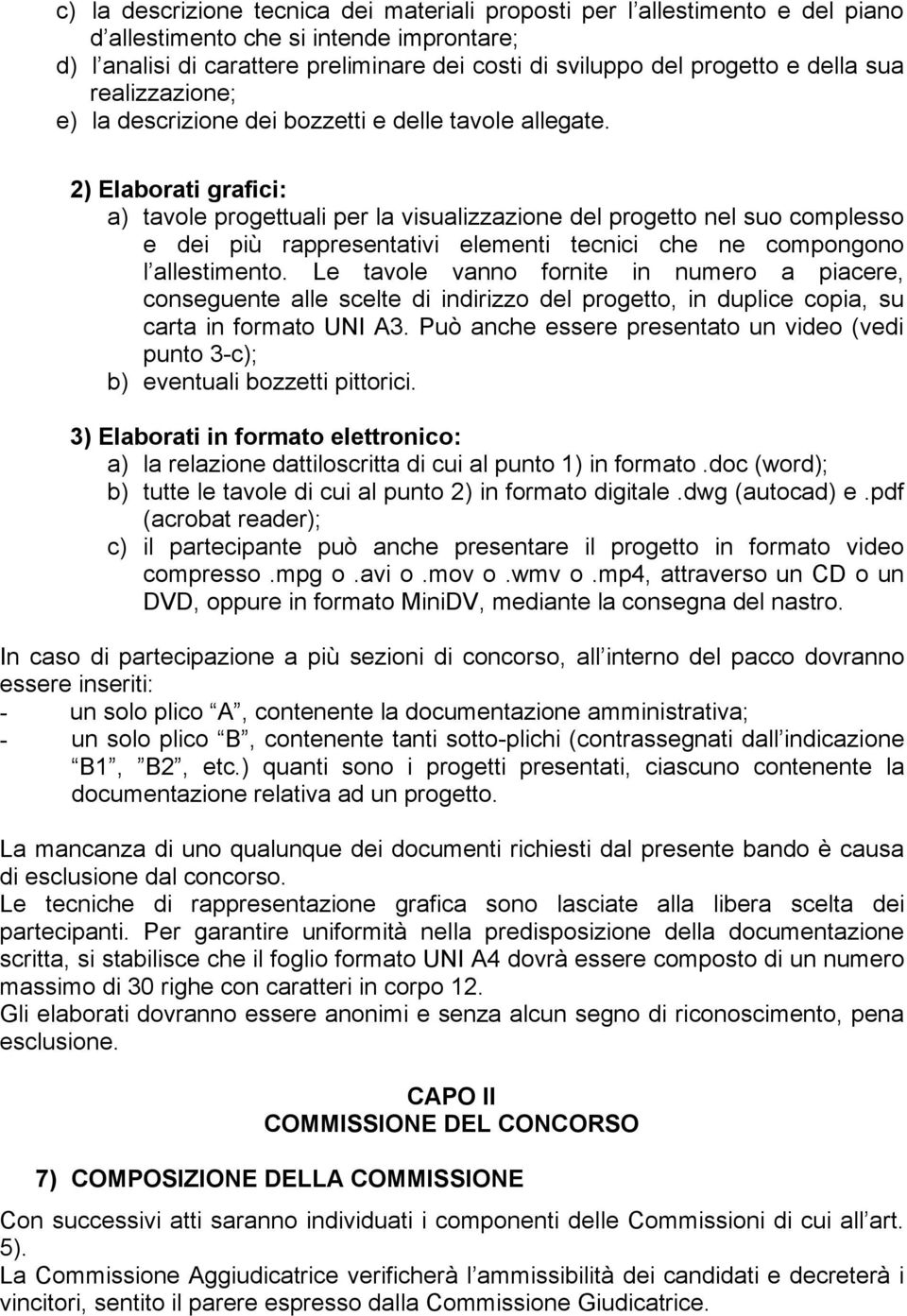 2) Elaborati grafici: a) tavole progettuali per la visualizzazione del progetto nel suo complesso e dei più rappresentativi elementi tecnici che ne compongono l allestimento.