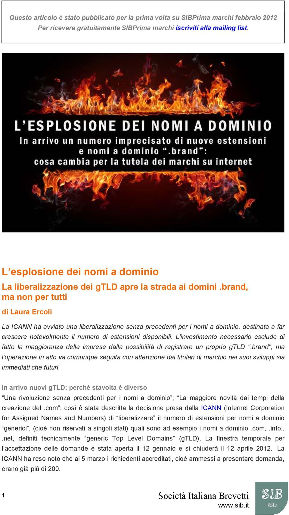 brand, ma non per tutti di Laura Ercoli La ICANN ha avviato una liberalizzazione senza precedenti per i nomi a dominio, destinata a far crescere notevolmente il numero di estensioni disponibili.