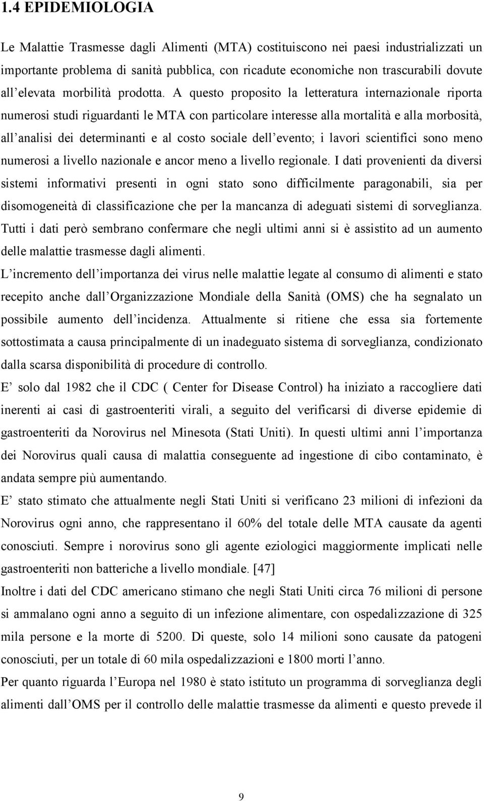 A questo proposito la letteratura internazionale riporta numerosi studi riguardanti le MTA con particolare interesse alla mortalità e alla morbosità, all analisi dei determinanti e al costo sociale