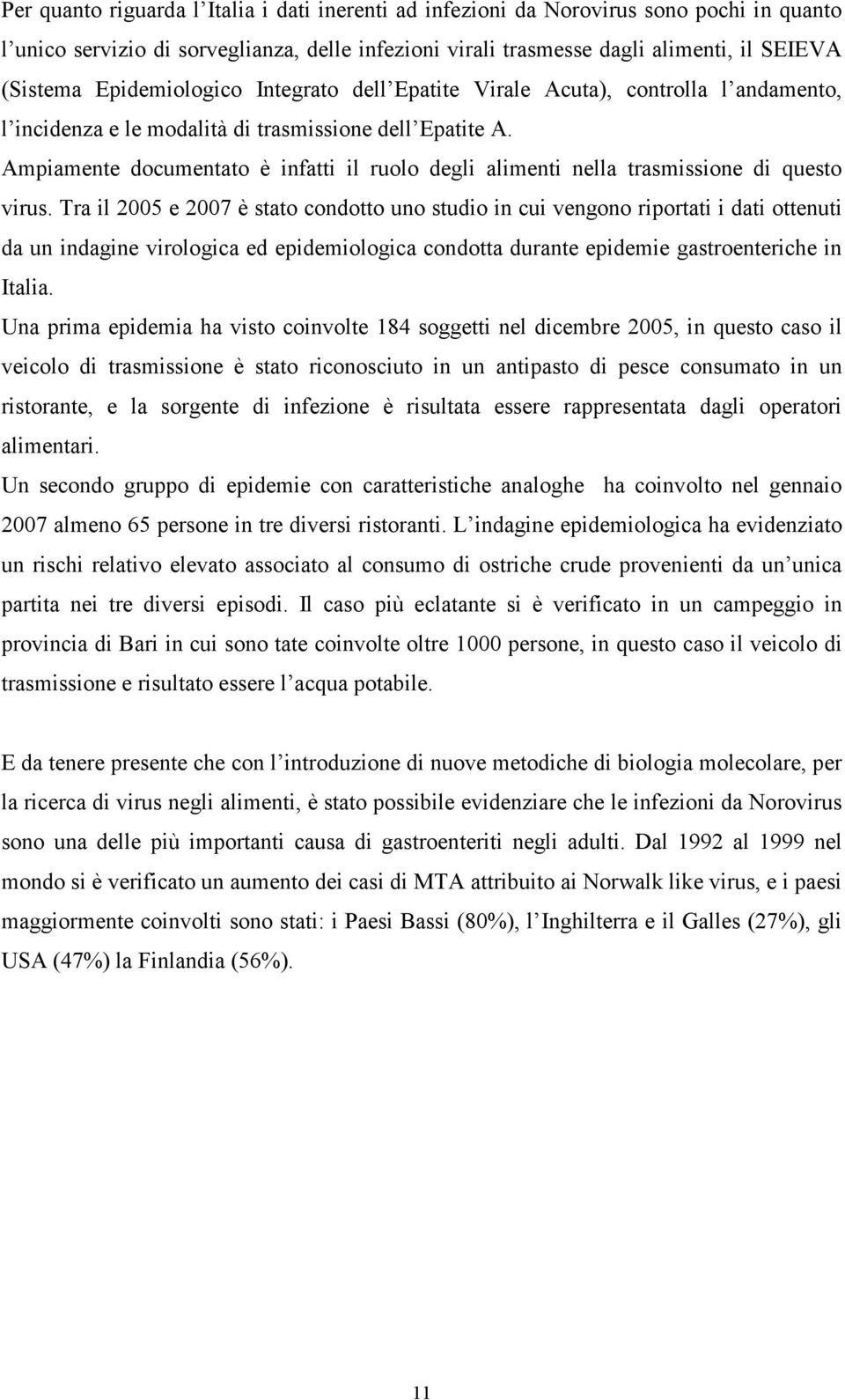 Ampiamente documentato è infatti il ruolo degli alimenti nella trasmissione di questo virus.