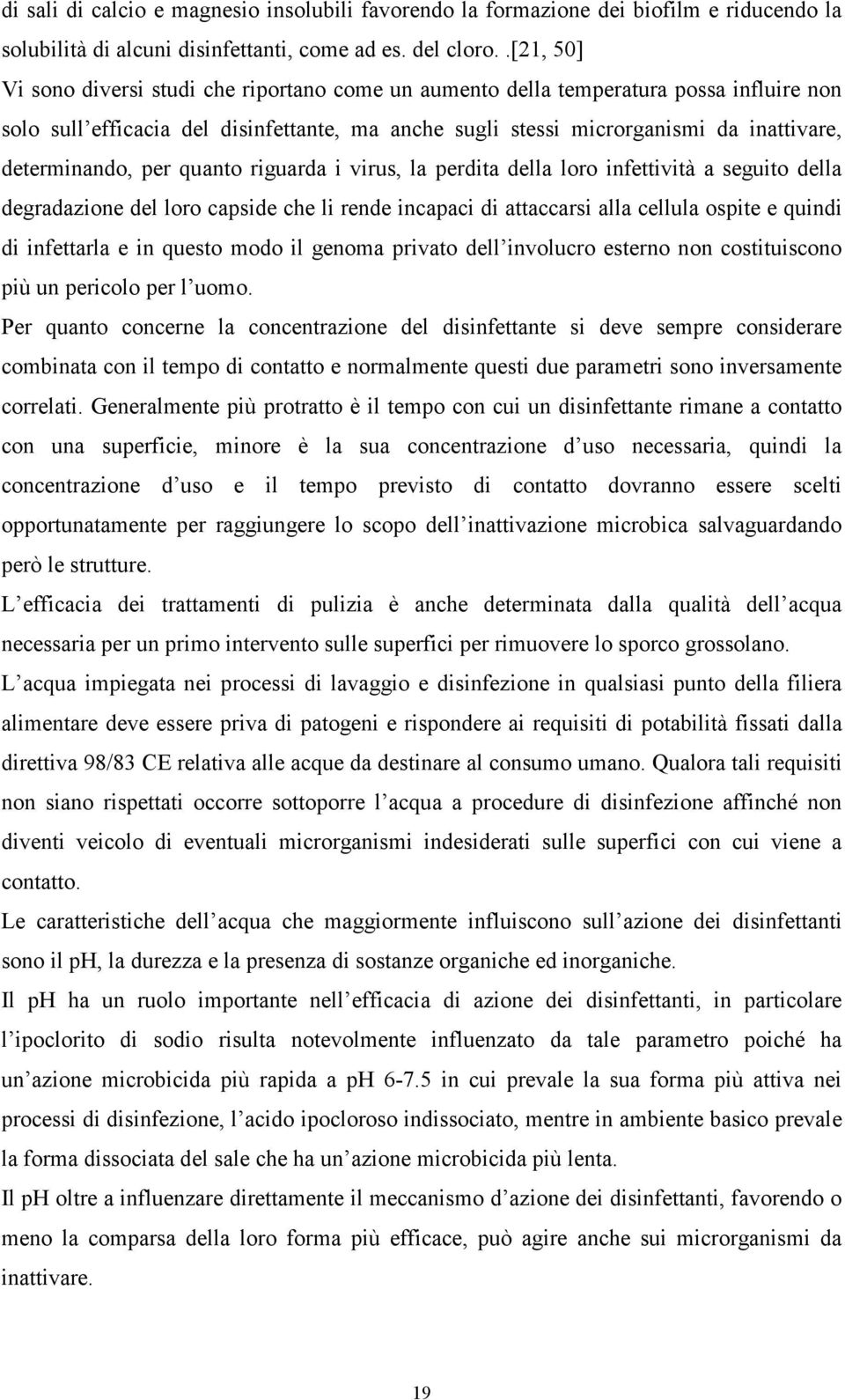 determinando, per quanto riguarda i virus, la perdita della loro infettività a seguito della degradazione del loro capside che li rende incapaci di attaccarsi alla cellula ospite e quindi di