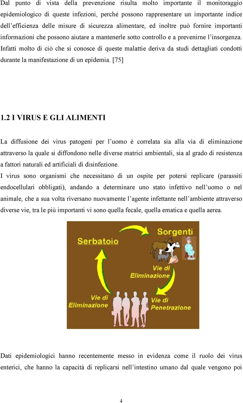 Infatti molto di ciò che si conosce di queste malattie deriva da studi dettagliati condotti durante la manifestazione di un epidemia. [75] 1.