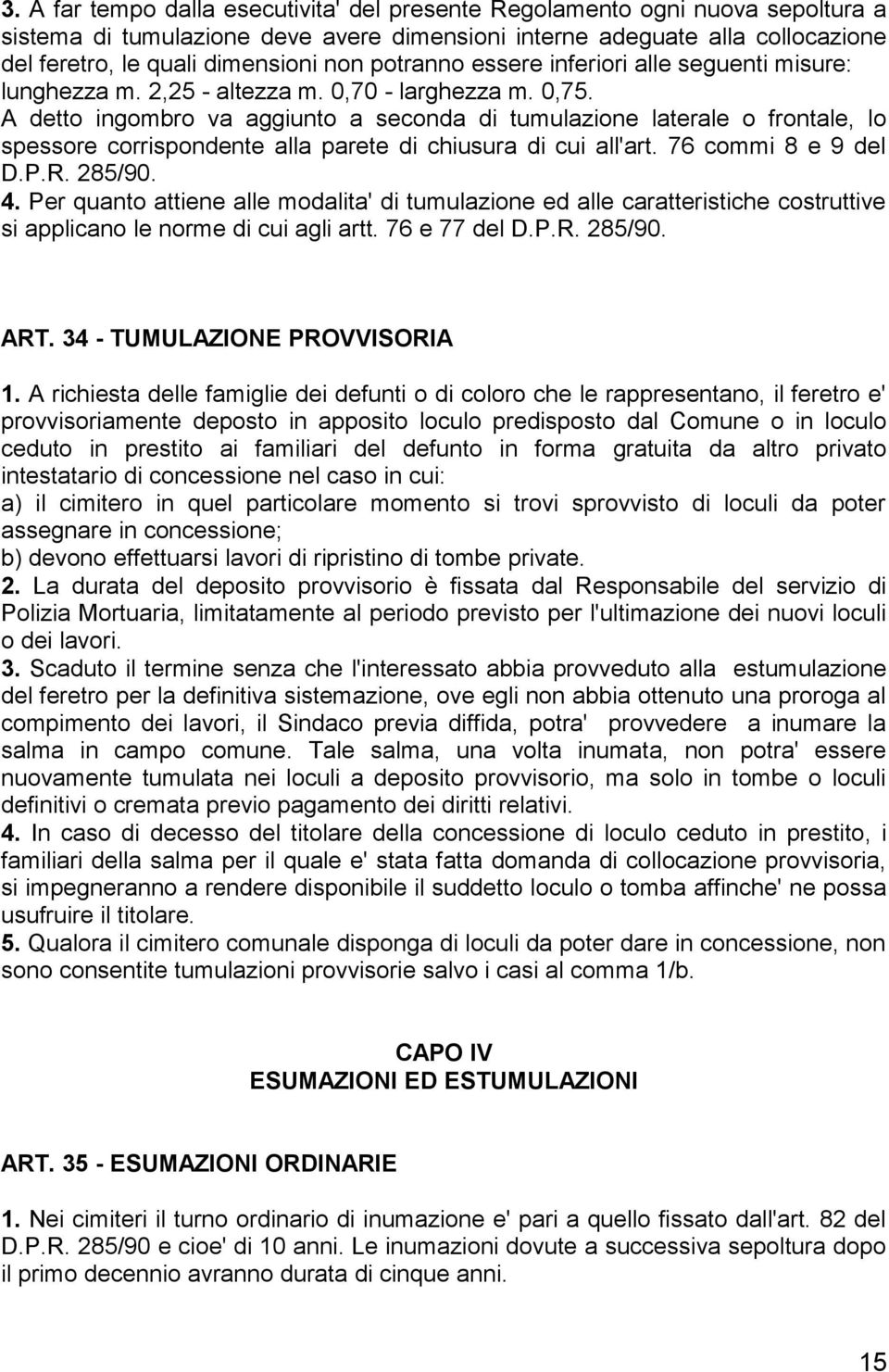 A detto ingombro va aggiunto a seconda di tumulazione laterale o frontale, lo spessore corrispondente alla parete di chiusura di cui all'art. 76 commi 8 e 9 del D.P.R. 285/90. 4.