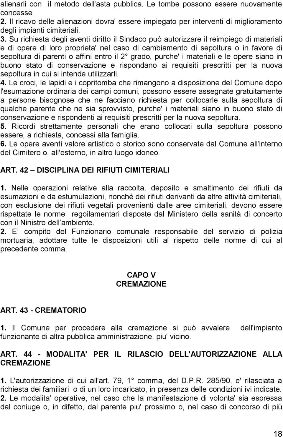 Su richiesta degli aventi diritto il Sindaco può autorizzare il reimpiego di materiali e di opere di loro proprieta' nel caso di cambiamento di sepoltura o in favore di sepoltura di parenti o affini