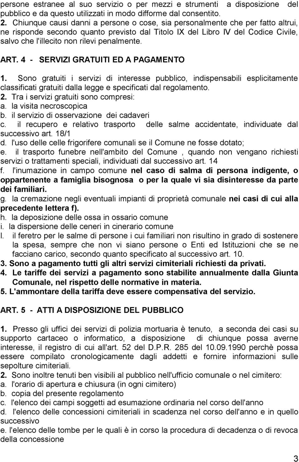 penalmente. ART. 4 - SERVIZI GRATUITI ED A PAGAMENTO 1. Sono gratuiti i servizi di interesse pubblico, indispensabili esplicitamente classificati gratuiti dalla legge e specificati dal regolamento. 2.