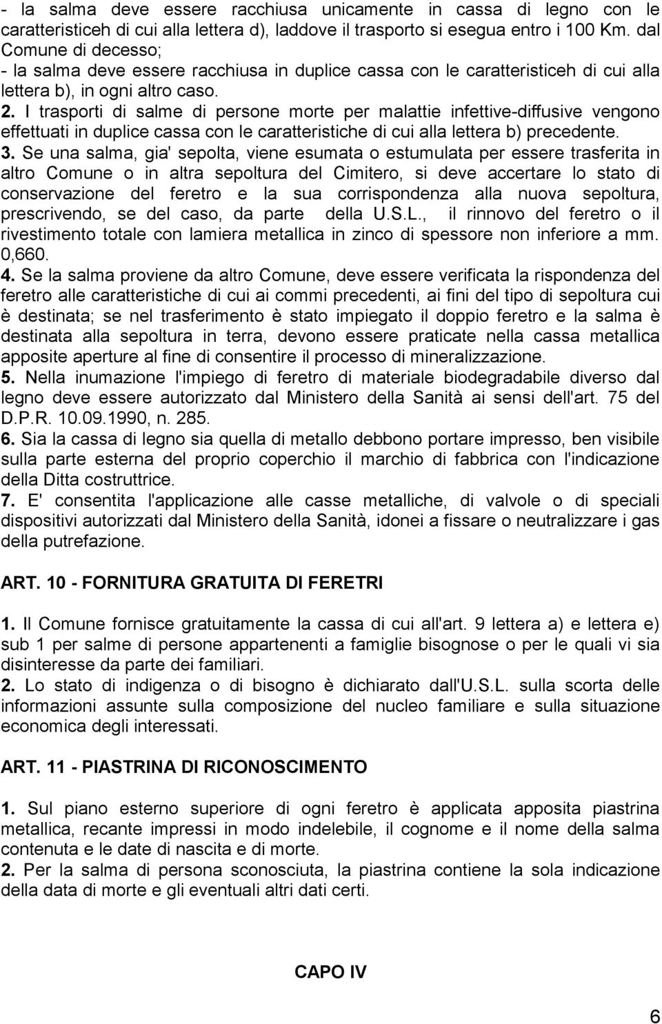 I trasporti di salme di persone morte per malattie infettive-diffusive vengono effettuati in duplice cassa con le caratteristiche di cui alla lettera b) precedente. 3.