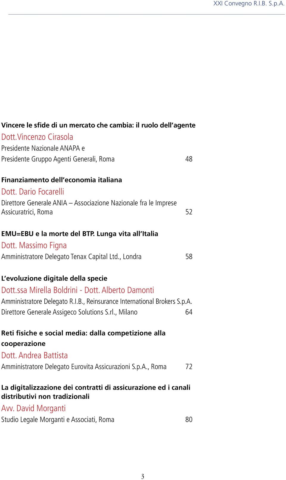 Dario Focarelli Direttore Generale ANIA Associazione Nazionale fra le Imprese Assicuratrici, Roma 52 Emu=ebu e la morte del btp. Lunga vita all Italia Dott.