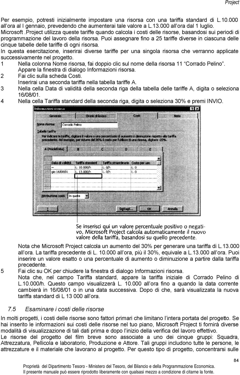 Puoi assegnare fino a 25 tariffe diverse in ciascuna delle cinque tabelle delle tariffe di ogni risorsa.