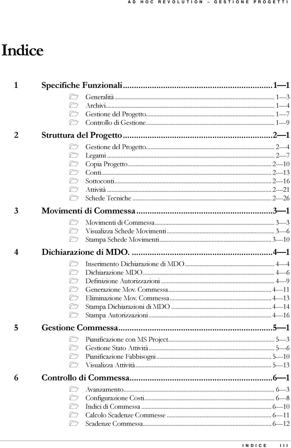 Visualizza Schede Movimenti... 3 6! Stampa Schede Movimenti...3 10 4 Dichiarazione di MDO....4 1! Inserimento Dichiarazione di MDO... 4 4! Dichiarazione MDO... 4 6! Definizione Autorizzazioni... 4 9!