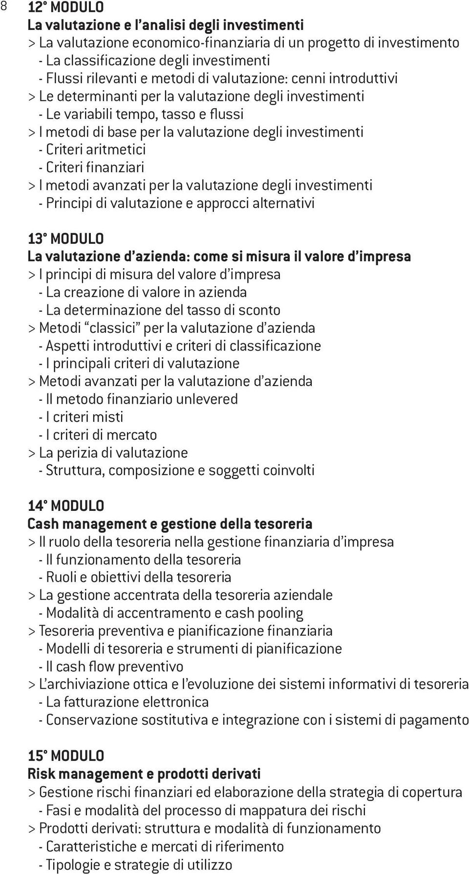 aritmetici - Criteri finanziari > I metodi avanzati per la valutazione degli investimenti - Principi di valutazione e approcci alternativi 13 MODULO La valutazione d azienda: come si misura il valore