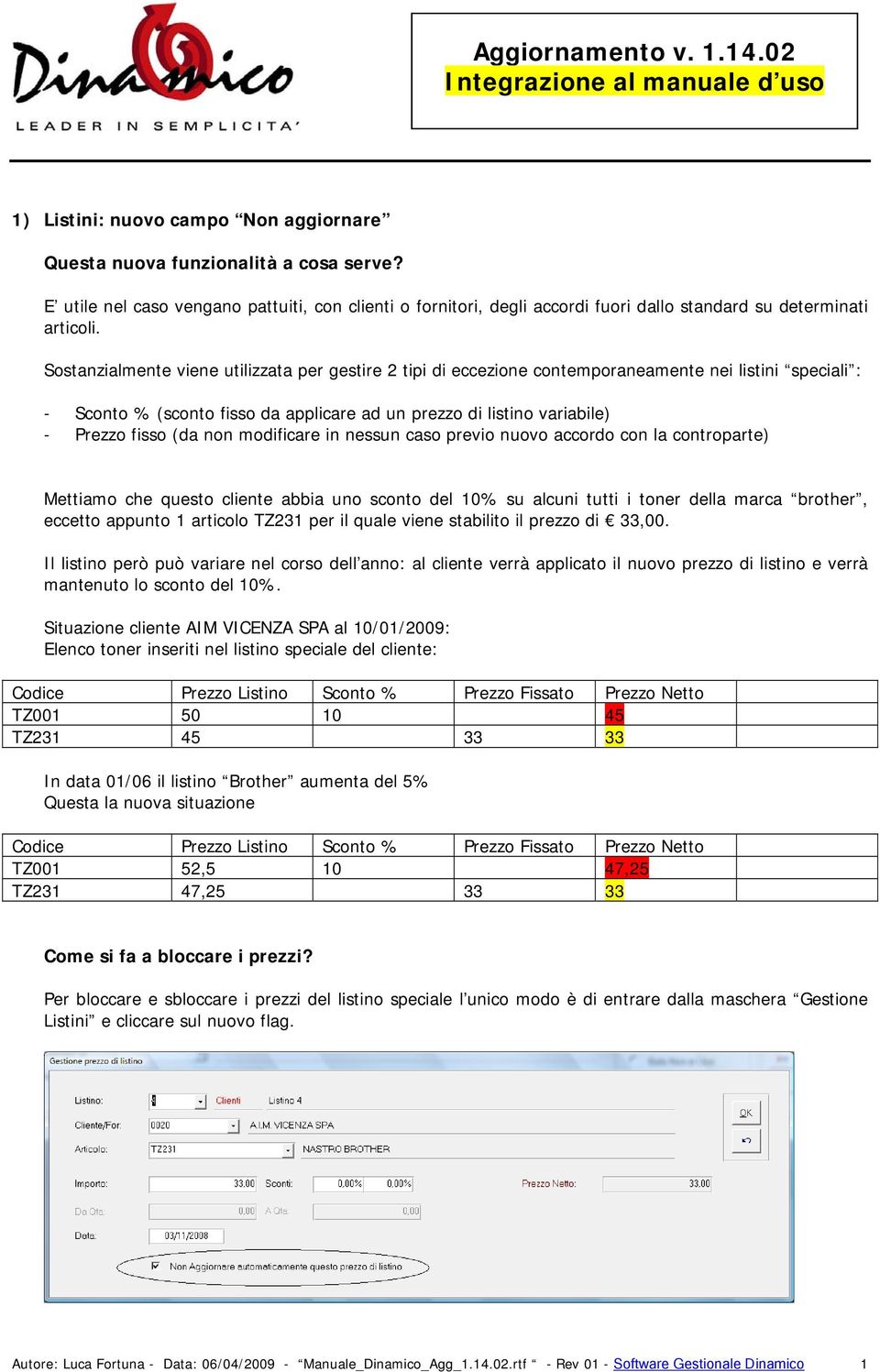 non modificare in nessun caso previo nuovo accordo con la controparte) Mettiamo che questo cliente abbia uno sconto del 10% su alcuni tutti i toner della marca brother, eccetto appunto 1 articolo