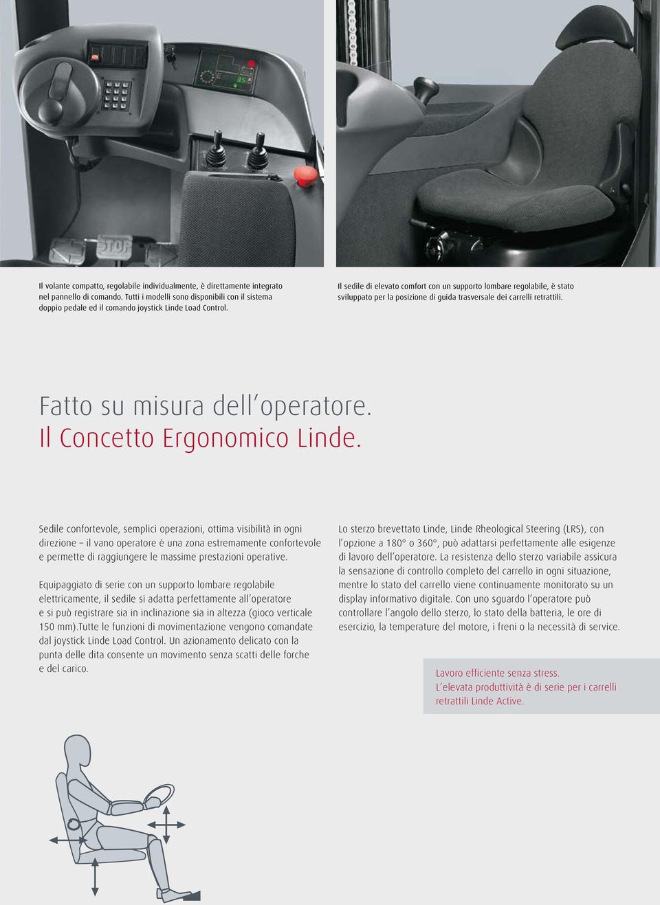 Il sedile di elevato comfort con un supporto lombare regolabile, è stato sviluppato per la posizione di guida trasversale dei carrelli retrattili. Fatto su misura dell operatore.