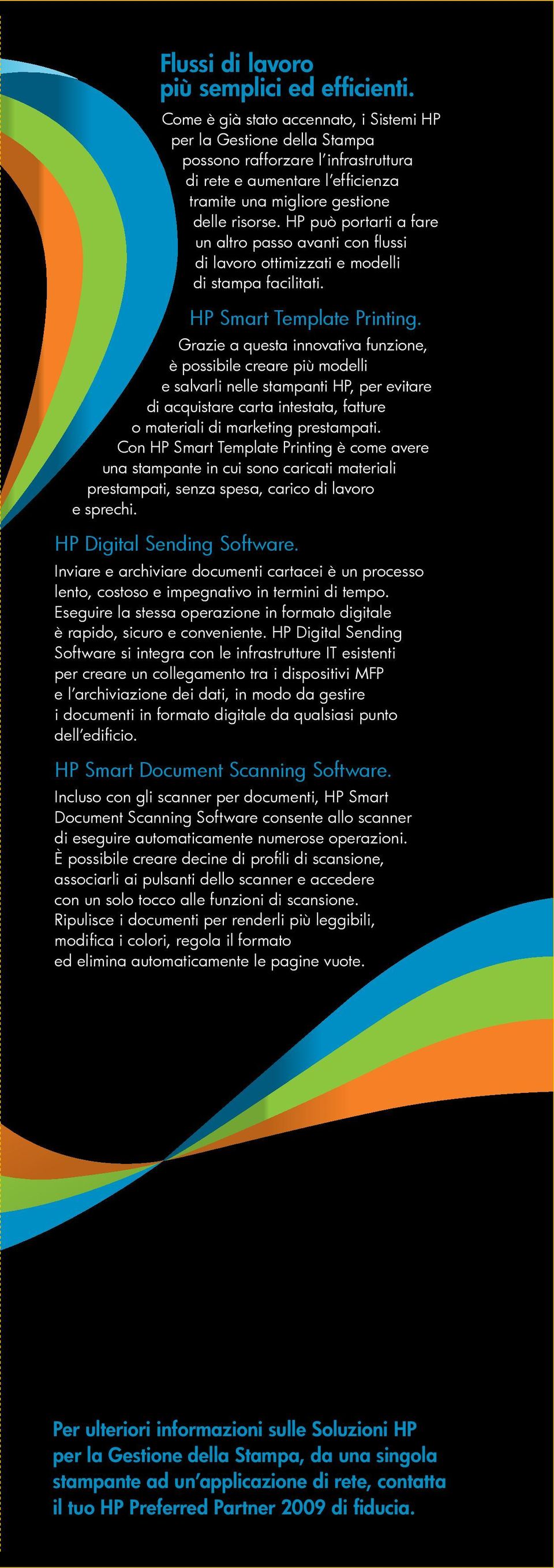 HP può portarti a fare un altro passo avanti con flussi di lavoro ottimizzati e modelli di stampa facilitati. HP Smart Template Printing.