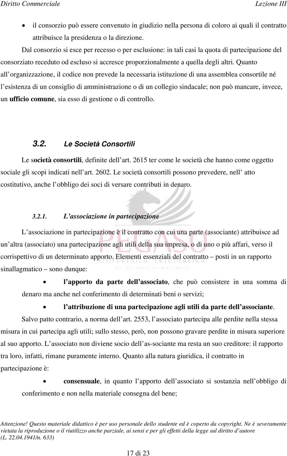 Quanto all organizzazione, il codice non prevede la necessaria istituzione di una assemblea consortile né l esistenza di un consiglio di amministrazione o di un collegio sindacale; non può mancare,