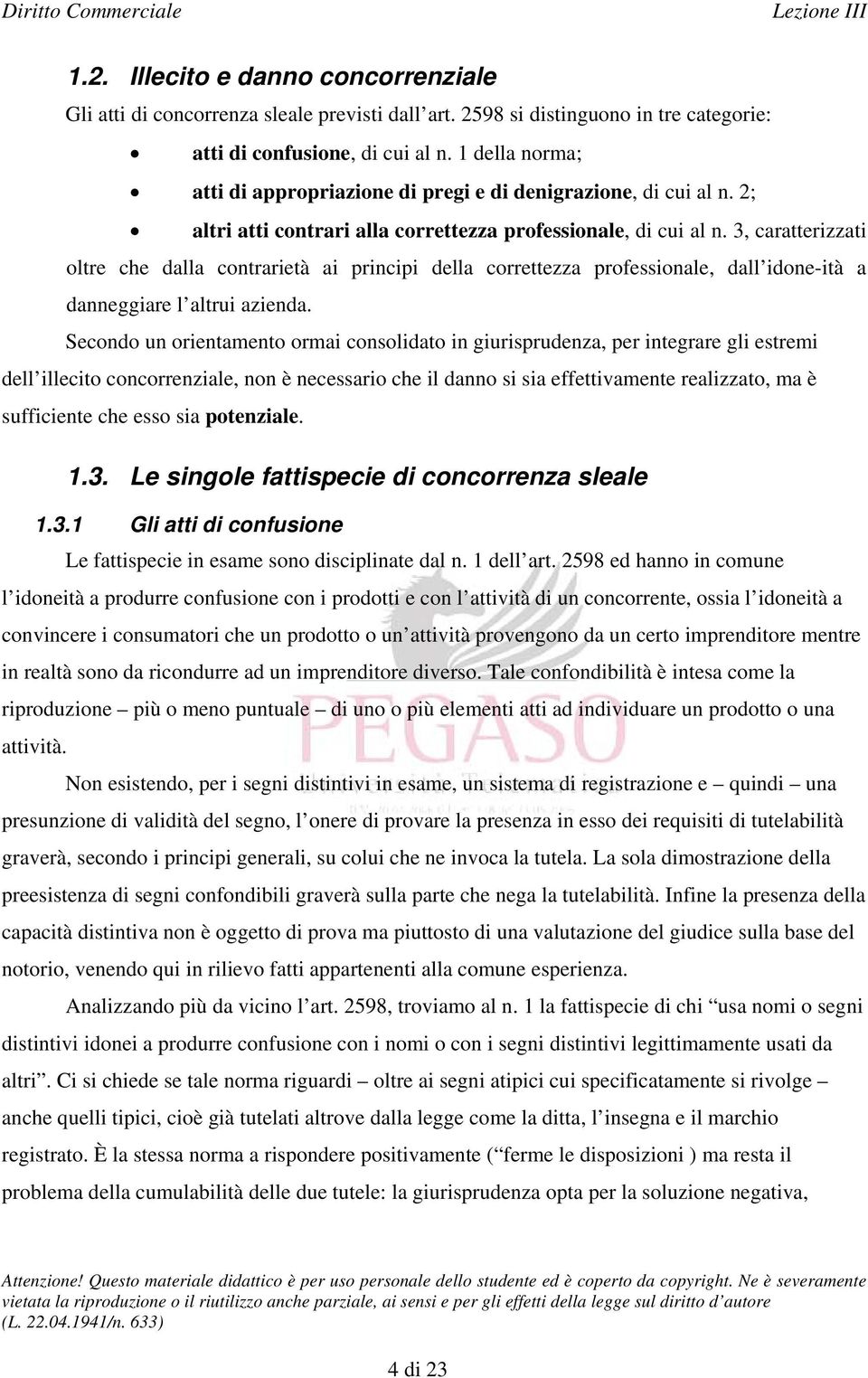 3, caratterizzati oltre che dalla contrarietà ai principi della correttezza professionale, dall idone-ità a danneggiare l altrui azienda.