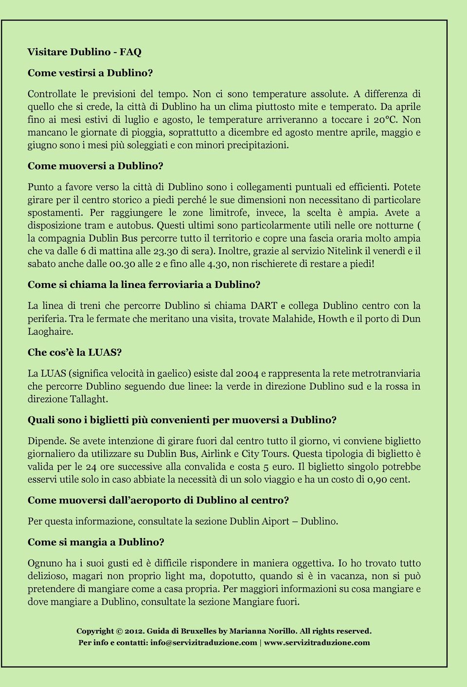 Non mancano le giornate di pioggia, soprattutto a dicembre ed agosto mentre aprile, maggio e giugno sono i mesi più soleggiati e con minori precipitazioni. Come muoversi a Dublino?