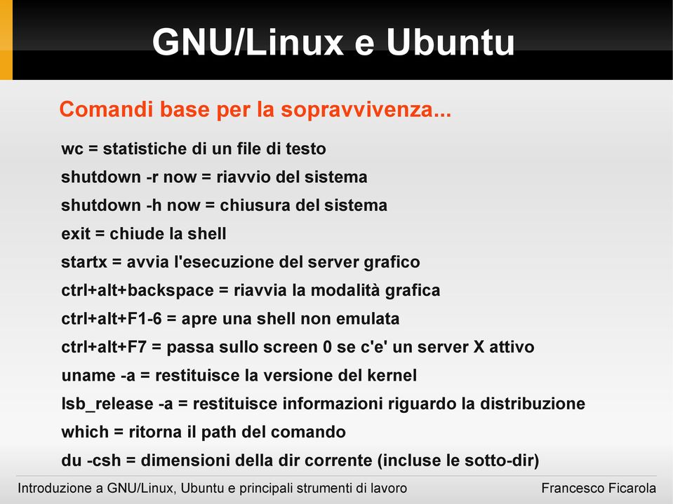 = avvia l'esecuzione del server grafico ctrl+alt+backspace = riavvia la modalità grafica ctrl+alt+f1-6 = apre una shell non emulata ctrl+alt+f7 =