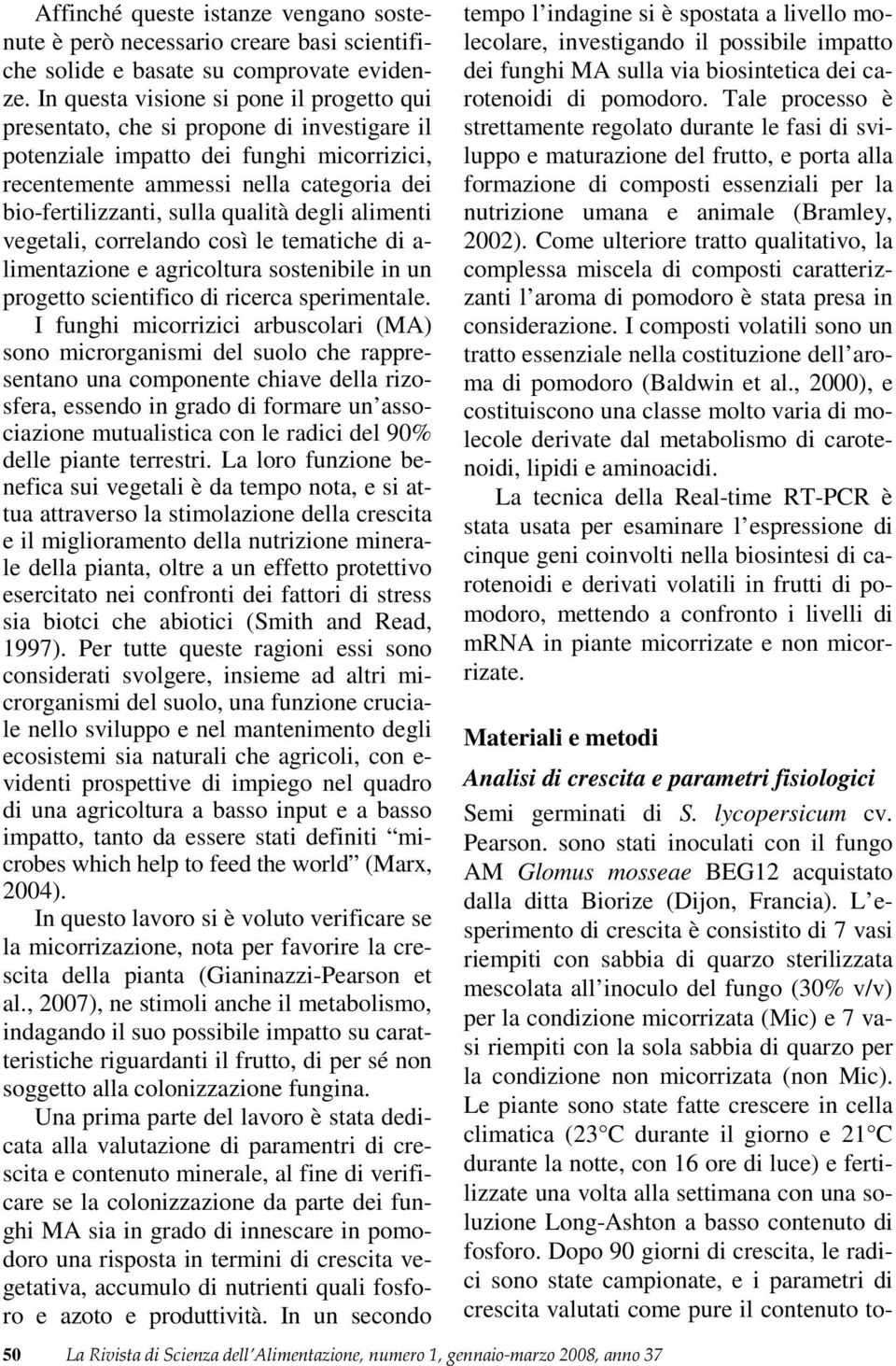 qualità degli alimenti vegetali, correlando così le tematiche di a- limentazione e agricoltura sostenibile in un progetto scientifico di ricerca sperimentale.