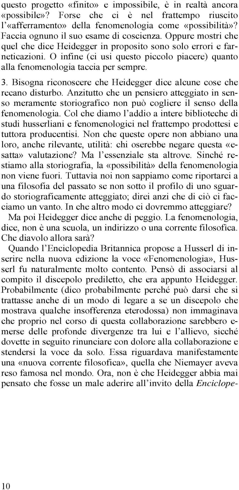 O infine (ci usi questo piccolo piacere) quanto alla fenomenologia taccia per sempre. 3. Bisogna riconoscere che Heidegger dice alcune cose che recano disturbo.