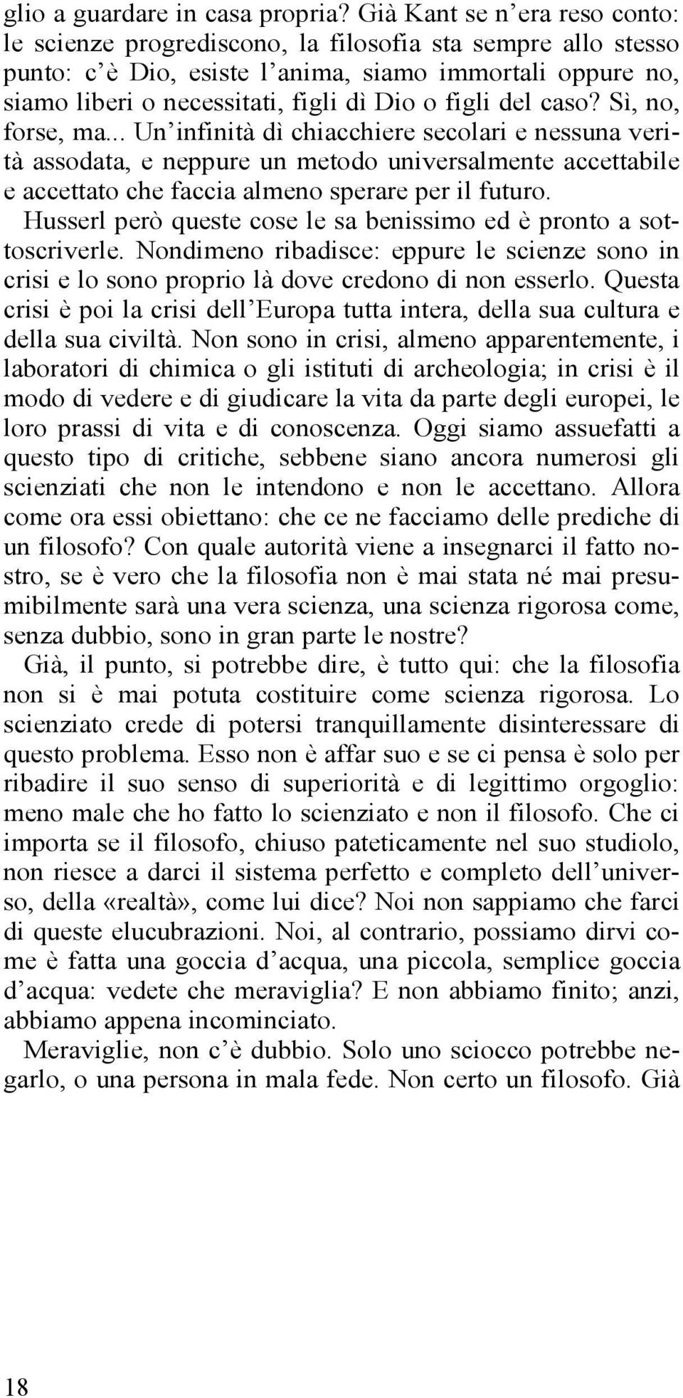 del caso? Sì, no, forse, ma... Un infinità dì chiacchiere secolari e nessuna verità assodata, e neppure un metodo universalmente accettabile e accettato che faccia almeno sperare per il futuro.