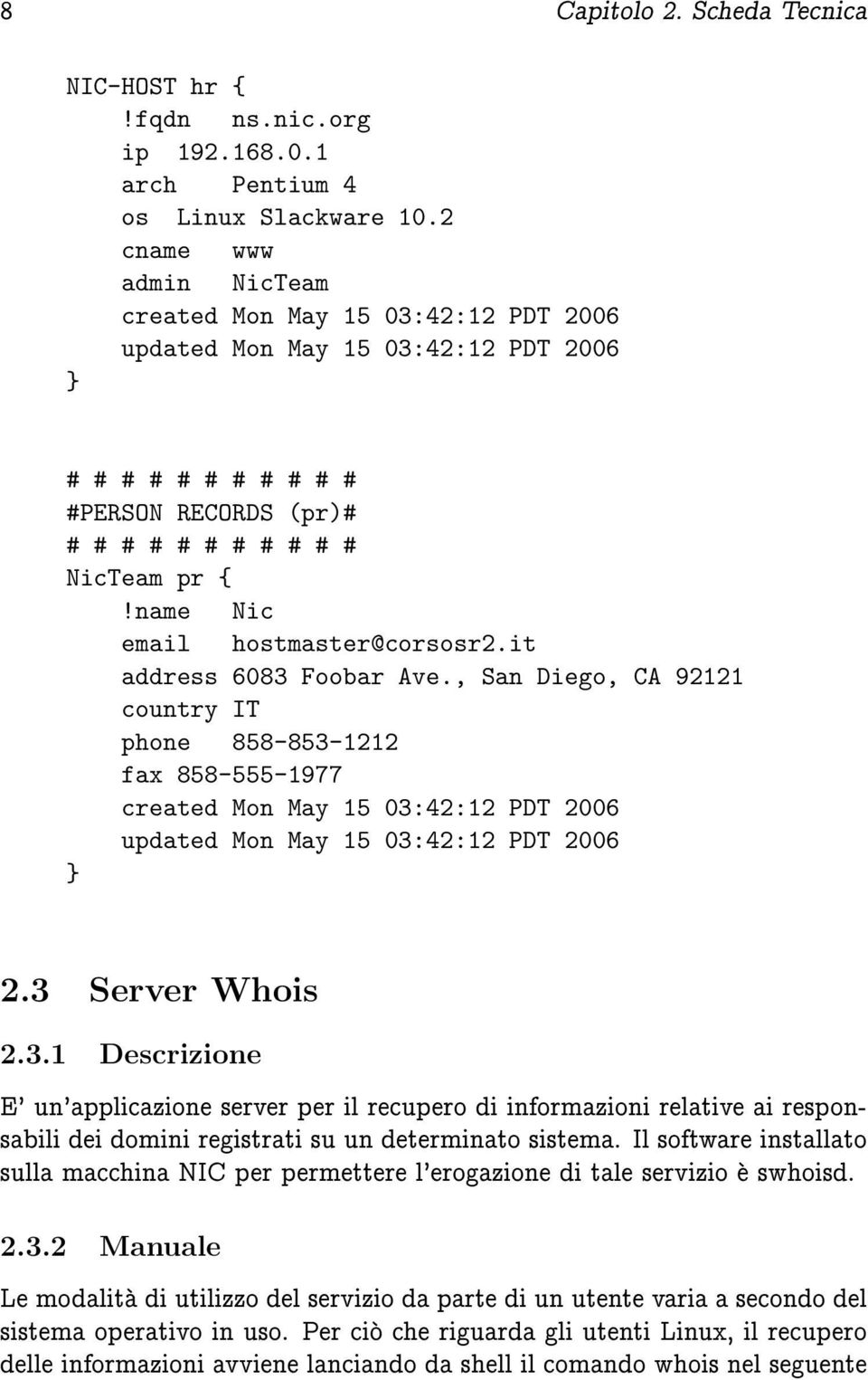 name Nic email hostmaster@corsosr2.it address 6083 Foobar Ave.