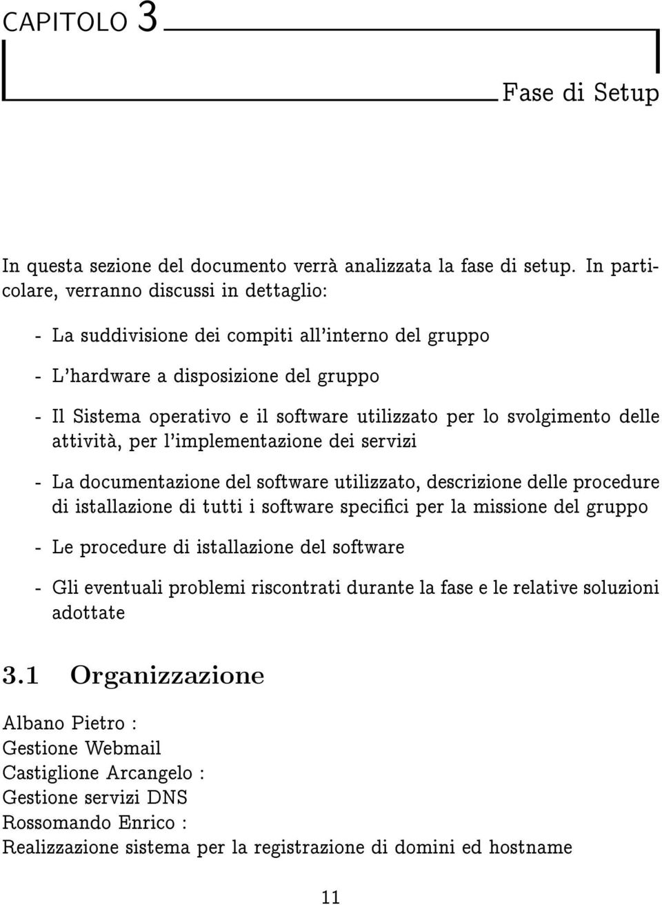 svolgimento delle attivita, per l'implementazione dei servizi - La documentazione del software utilizzato, descrizione delle procedure di istallazione di tutti i software specici per la missione del