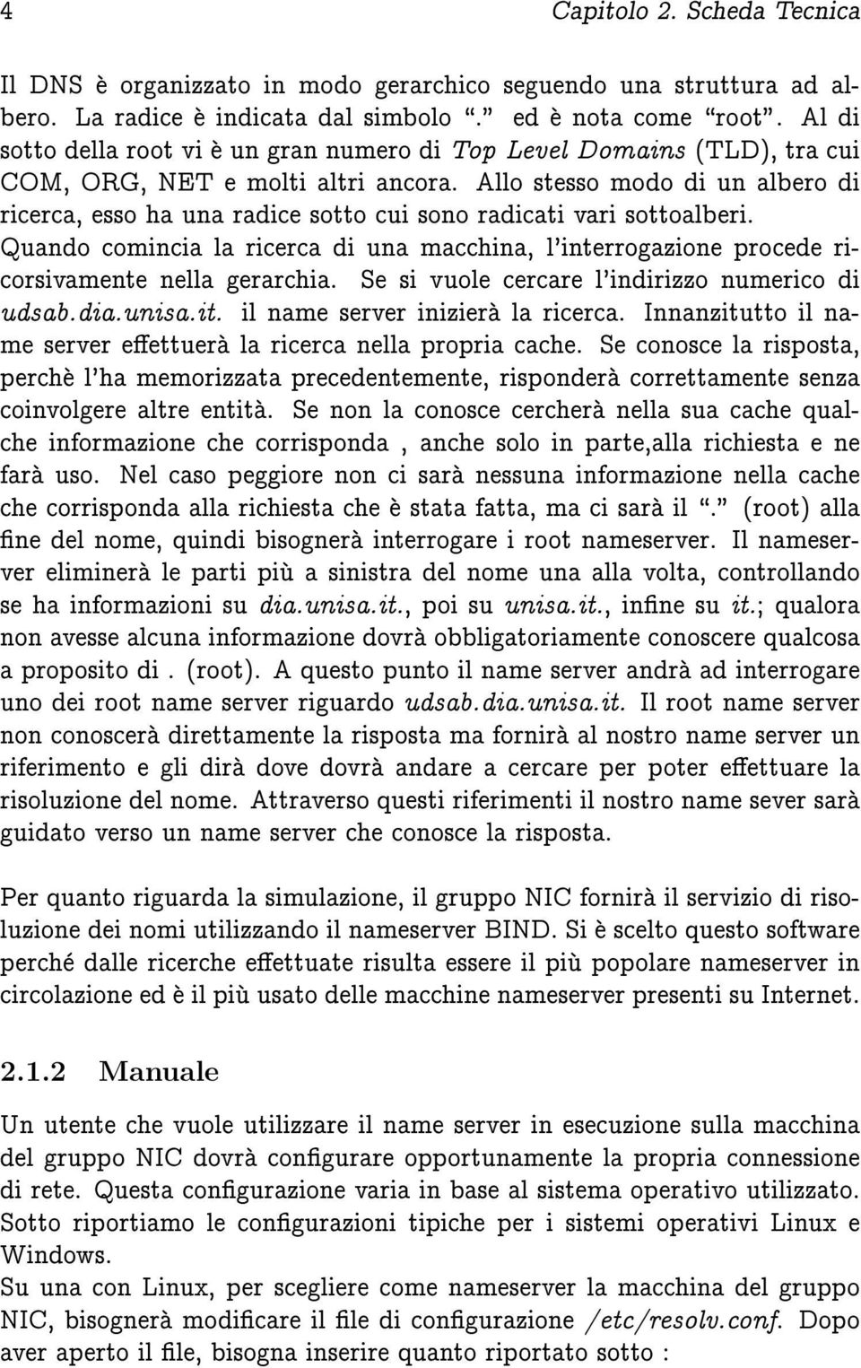 Allo stesso modo di un albero di ricerca, esso ha una radice sotto cui sono radicati vari sottoalberi.