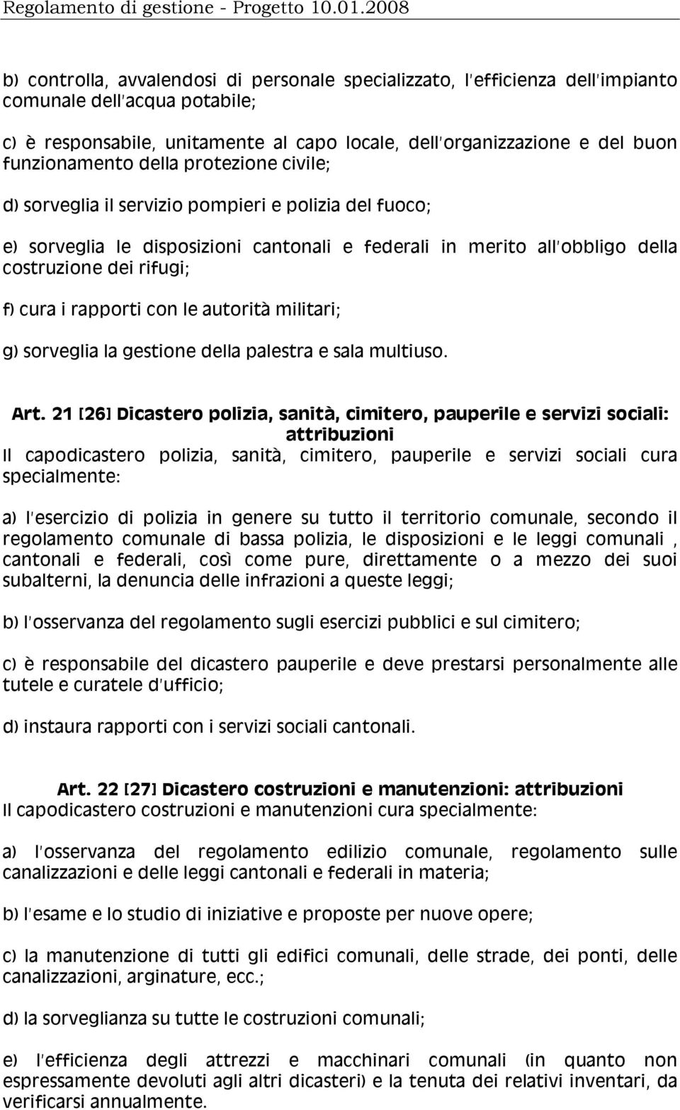 cura i rapporti con le autorità militari; g) sorveglia la gestione della palestra e sala multiuso. Art.