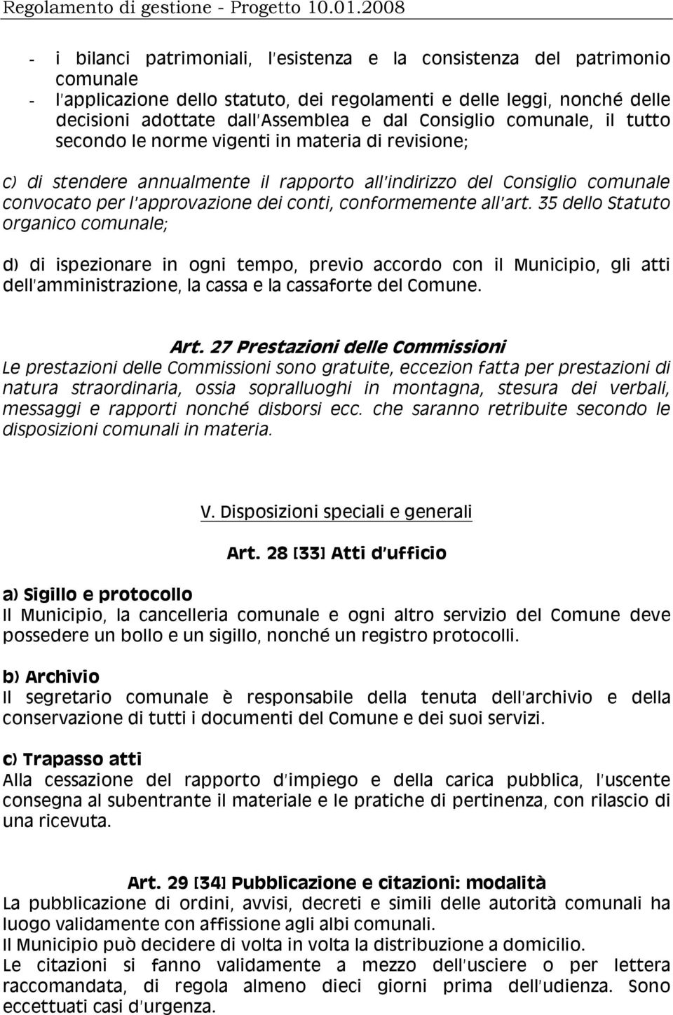 conformemente all art. 35 dello Statuto organico comunale; d) di ispezionare in ogni tempo, previo accordo con il Municipio, gli atti dell amministrazione, la cassa e la cassaforte del Comune. Art.