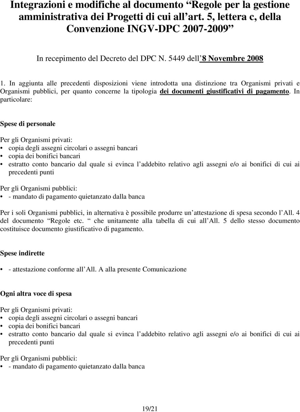 In aggiunta alle precedenti disposizioni viene introdotta una distinzione tra Organismi privati e Organismi pubblici, per quanto concerne la tipologia dei documenti giustificativi di pagamento.