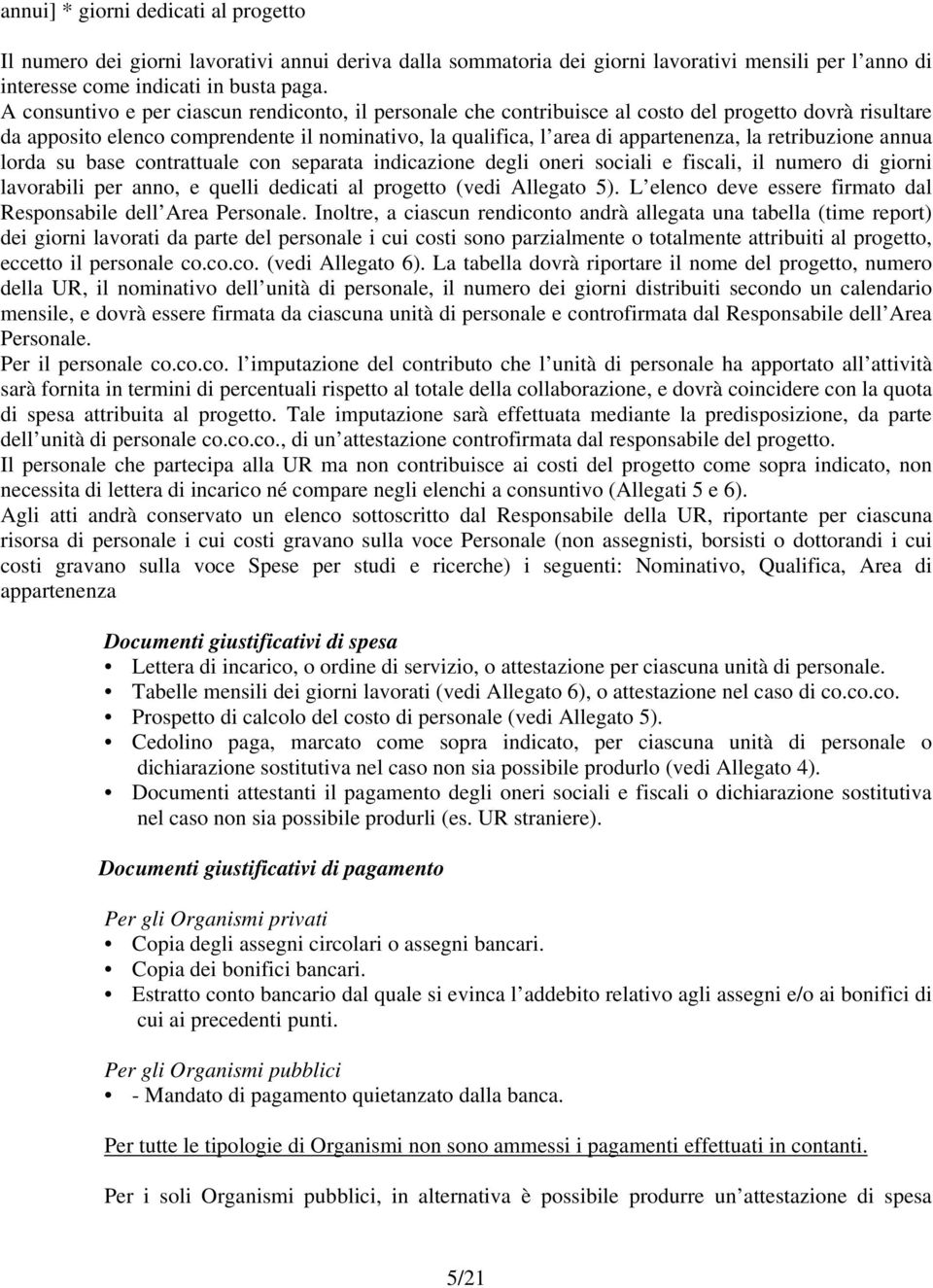 retribuzione annua lorda su base contrattuale con separata indicazione degli oneri sociali e fiscali, il numero di giorni lavorabili per anno, e quelli dedicati al progetto (vedi Allegato 5).