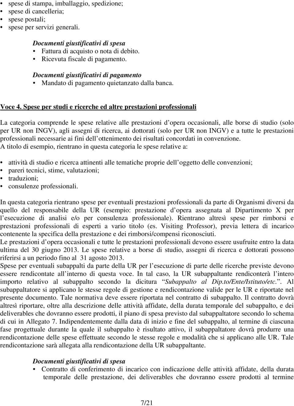 Spese per studi e ricerche ed altre prestazioni professionali La categoria comprende le spese relative alle prestazioni d opera occasionali, alle borse di studio (solo per UR non INGV), agli assegni