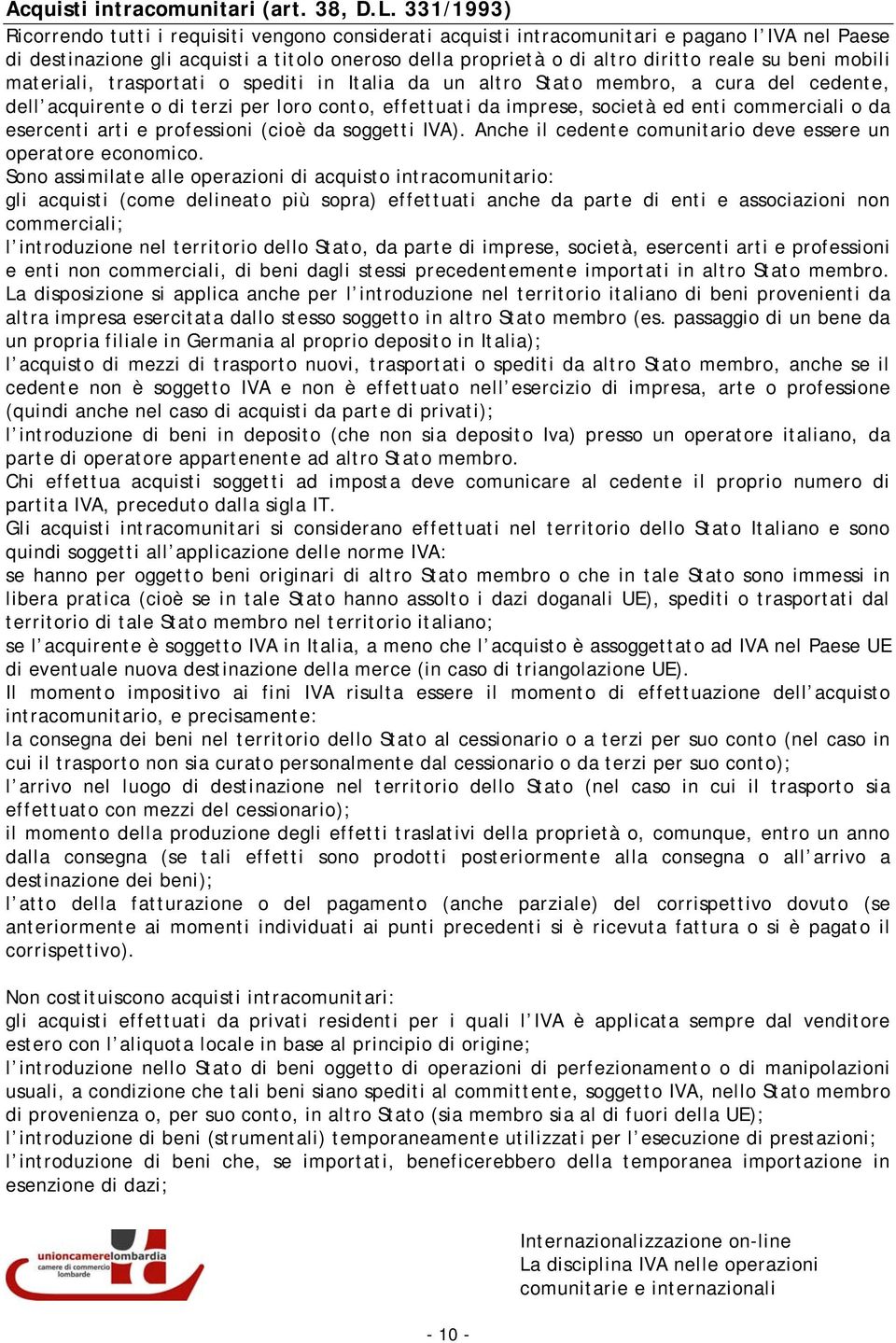 beni mobili materiali, trasportati o spediti in Italia da un altro Stato membro, a cura del cedente, dell acquirente o di terzi per loro conto, effettuati da imprese, società ed enti commerciali o da