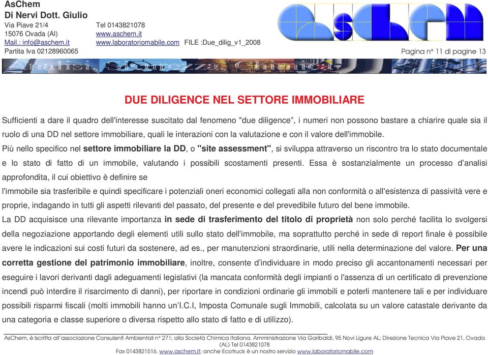 Più nello specifico nel settore immobiliare la DD, o "site assessment", si sviluppa attraverso un riscontro tra lo stato documentale e lo stato di fatto di un immobile, valutando i possibili