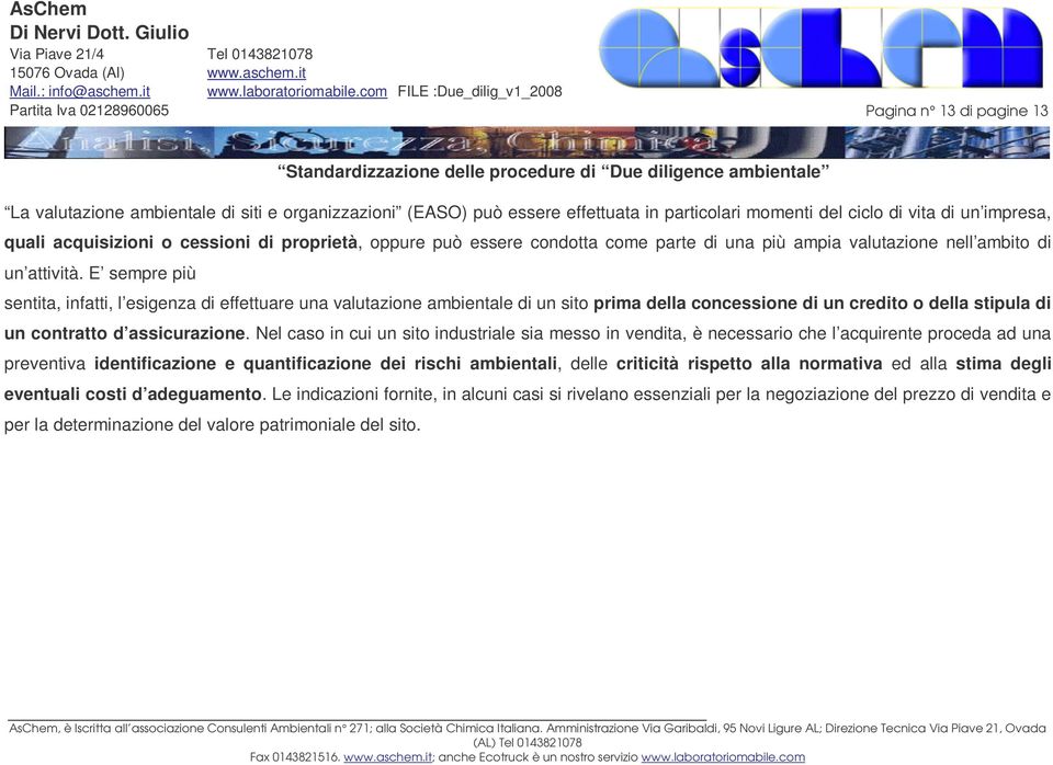 E sempre più sentita, infatti, l esigenza di effettuare una valutazione ambientale di un sito prima della concessione di un credito o della stipula di un contratto d assicurazione.