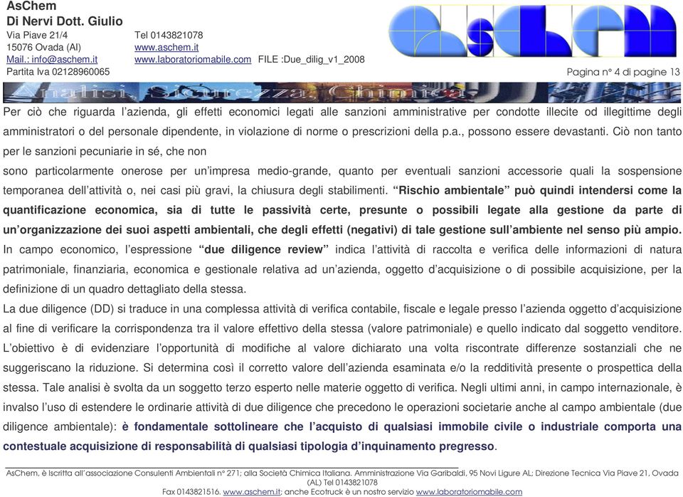 Ciò non tanto per le sanzioni pecuniarie in sé, che non sono particolarmente onerose per un impresa medio-grande, quanto per eventuali sanzioni accessorie quali la sospensione temporanea dell